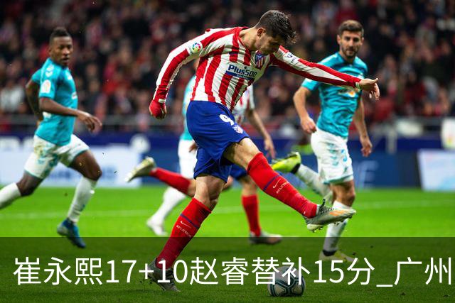 崔永熙17+10赵睿替补15分 广州力克新疆两连胜
